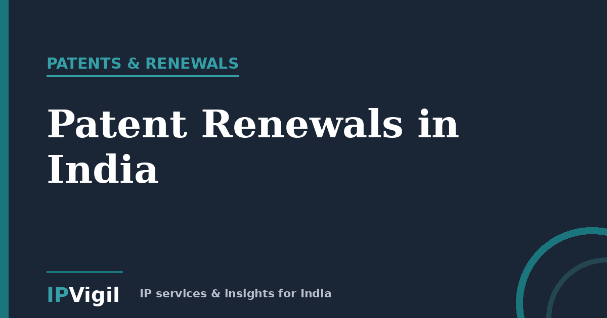 Patent Renewals in India: Deadlines, Fees & How to Stay Protected